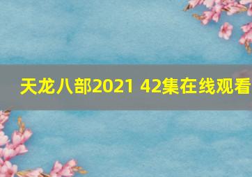 天龙八部2021 42集在线观看